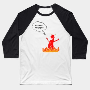 You want hot Yoga?! Baseball T-Shirt